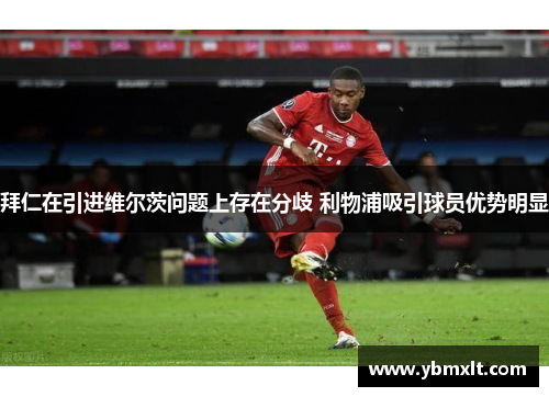 拜仁在引进维尔茨问题上存在分歧 利物浦吸引球员优势明显