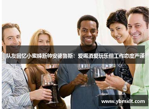 队友回忆小蜜蜂新帅安德鲁斯：爱喝酒爱玩乐但工作态度严谨